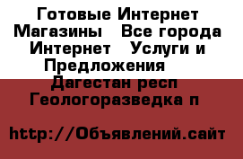 Готовые Интернет-Магазины - Все города Интернет » Услуги и Предложения   . Дагестан респ.,Геологоразведка п.